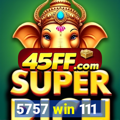 5757 win 111